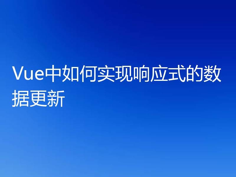 Vue中如何实现响应式的数据更新