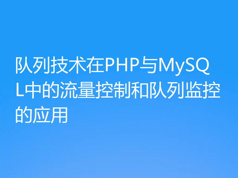 队列技术在PHP与MySQL中的流量控制和队列监控的应用