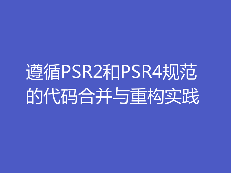 遵循PSR2和PSR4规范的代码合并与重构实践
