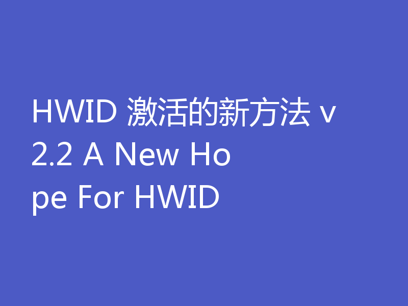 HWID 激活的新方法 v2.2 A New Hope For HWID