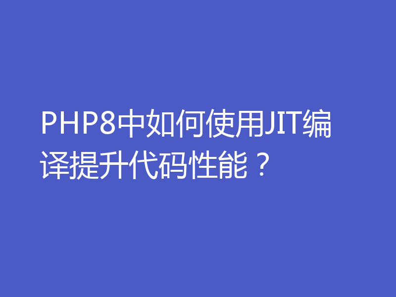 PHP8中如何使用JIT编译提升代码性能？