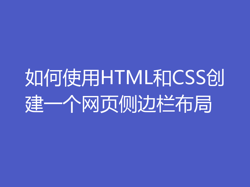 如何使用HTML和CSS创建一个网页侧边栏布局