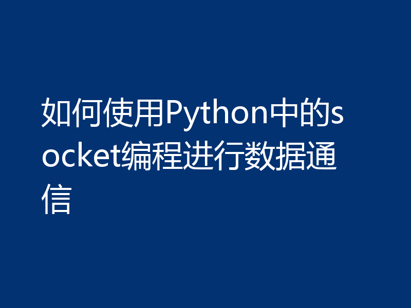 如何使用Python中的socket编程进行数据通信
