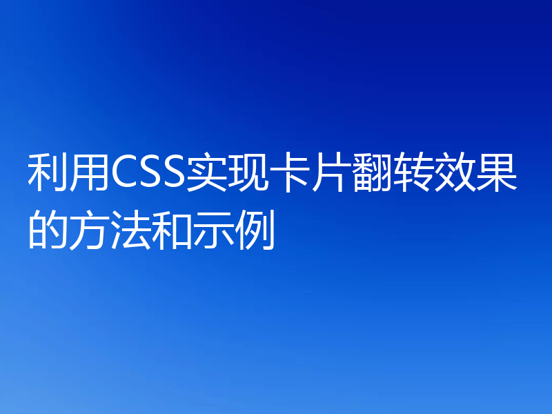 利用CSS实现卡片翻转效果的方法和示例