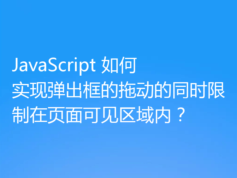 JavaScript 如何实现弹出框的拖动的同时限制在页面可见区域内？