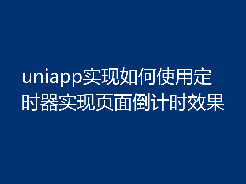 uniapp实现如何使用定时器实现页面倒计时效果