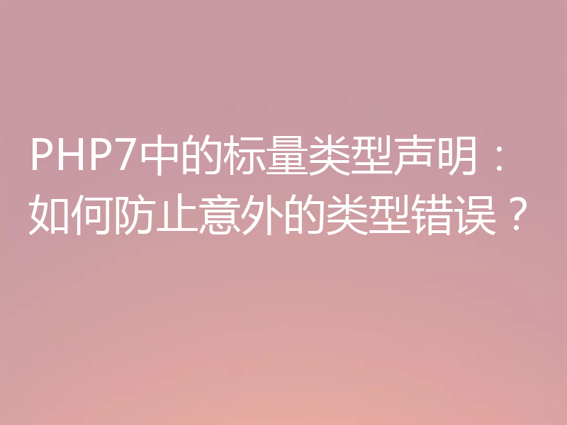 PHP7中的标量类型声明：如何防止意外的类型错误？