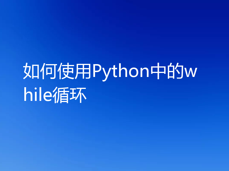 如何使用Python中的while循环