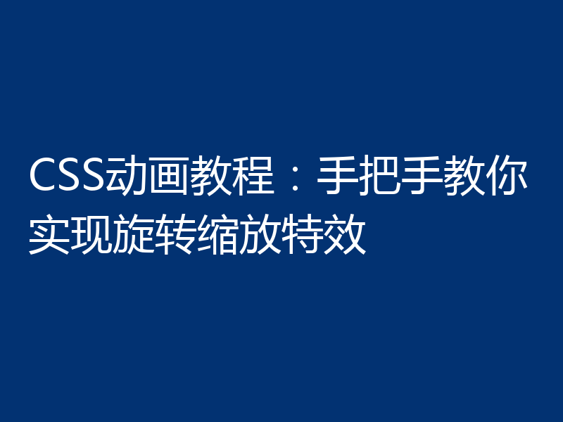 CSS动画教程：手把手教你实现旋转缩放特效