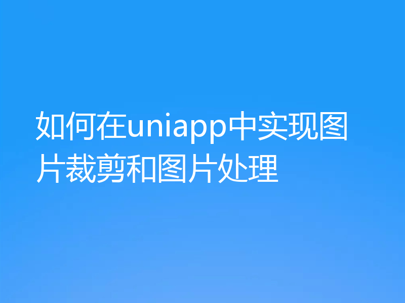 如何在uniapp中实现图片裁剪和图片处理