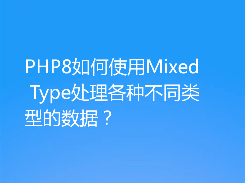 PHP8如何使用Mixed Type处理各种不同类型的数据？