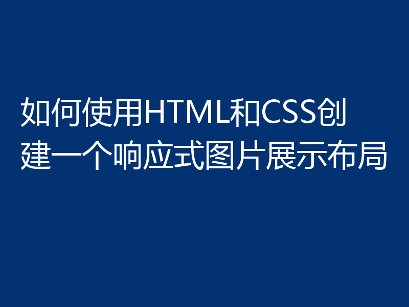 如何使用HTML和CSS创建一个响应式图片展示布局