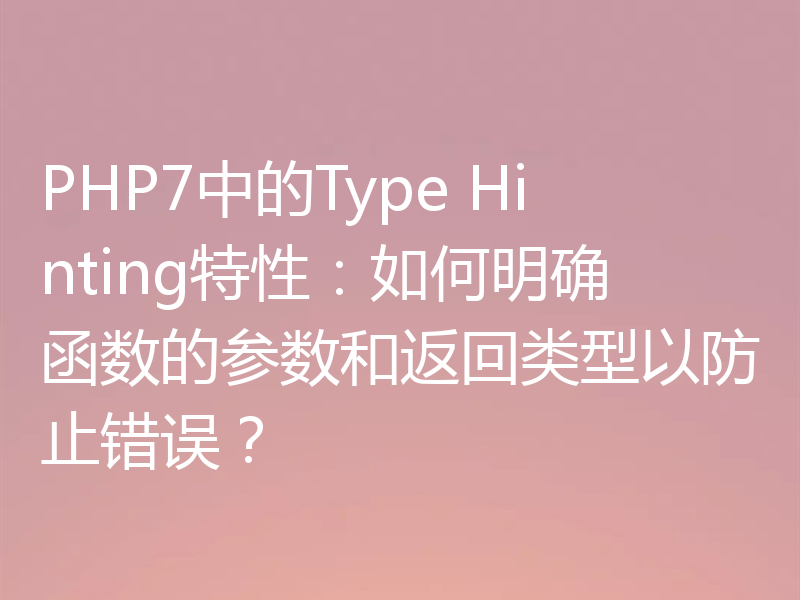 PHP7中的Type Hinting特性：如何明确函数的参数和返回类型以防止错误？