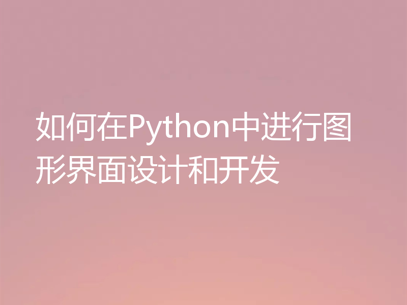 如何在Python中进行图形界面设计和开发
