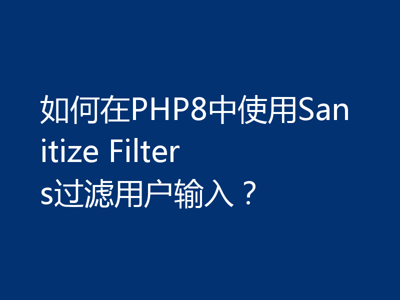 如何在PHP8中使用Sanitize Filters过滤用户输入？