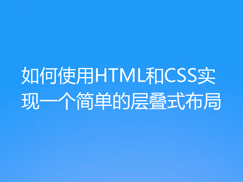 如何使用HTML和CSS实现一个简单的层叠式布局