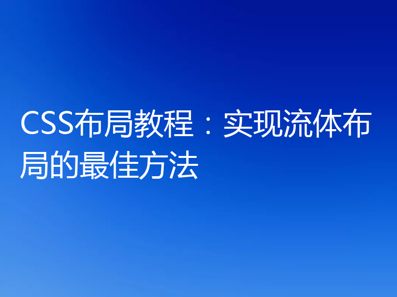 CSS布局教程：实现流体布局的最佳方法