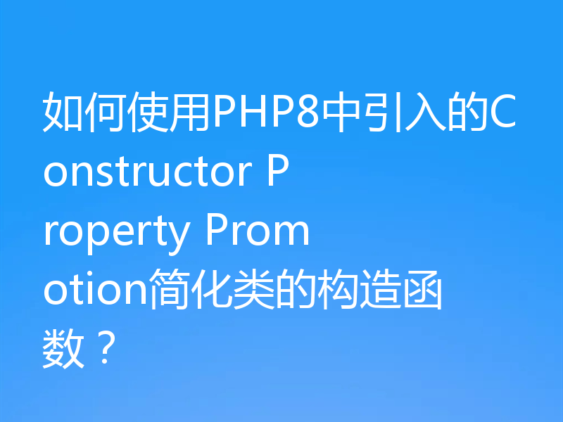 如何使用PHP8中引入的Constructor Property Promotion简化类的构造函数？