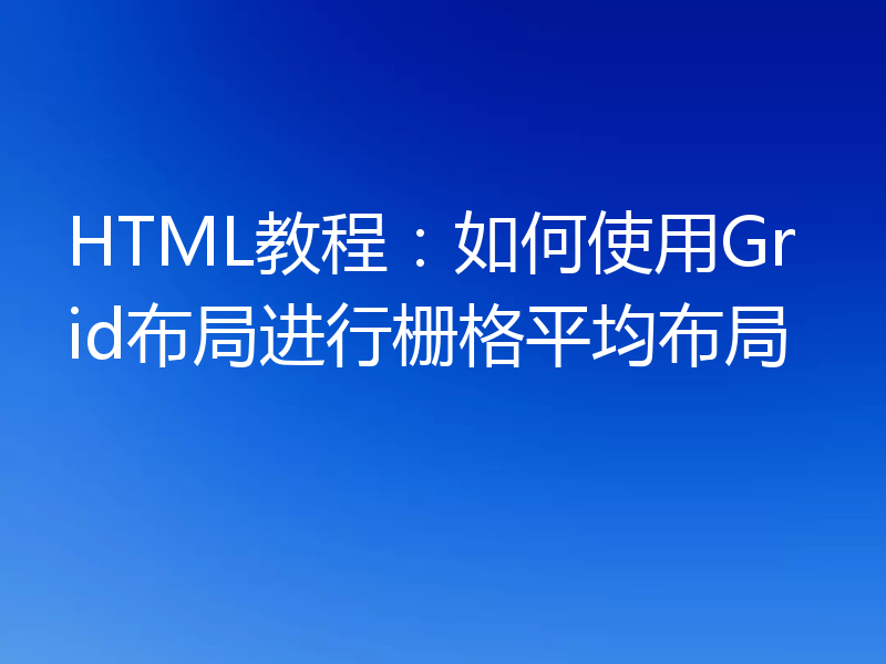 HTML教程：如何使用Grid布局进行栅格平均布局
