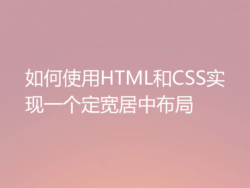 如何使用HTML和CSS实现一个定宽居中布局