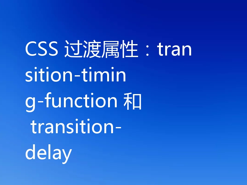 CSS 过渡属性：transition-timing-function 和 transition-delay