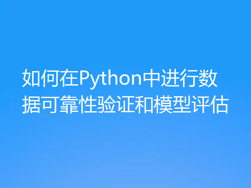 如何在Python中进行数据可靠性验证和模型评估