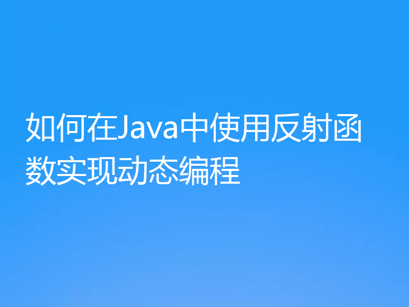 如何在Java中使用反射函数实现动态编程