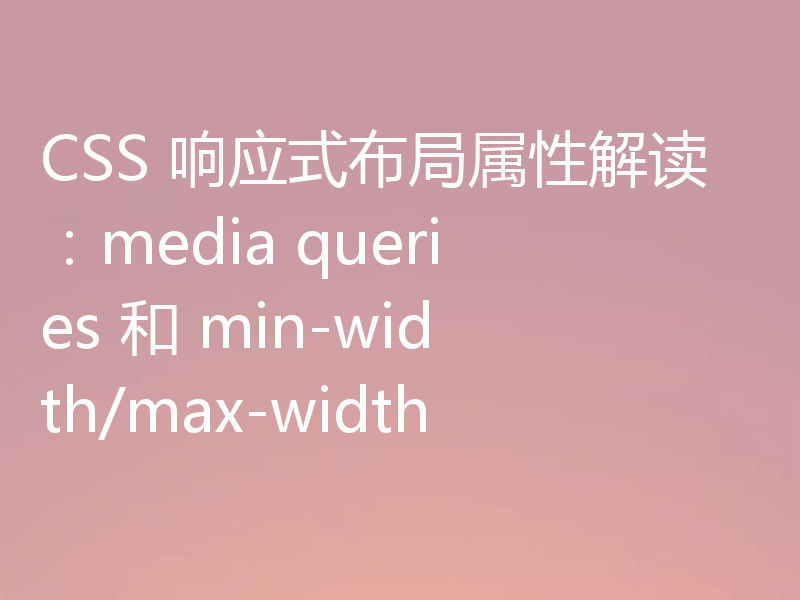 CSS 响应式布局属性解读：media queries 和 min-width/max-width