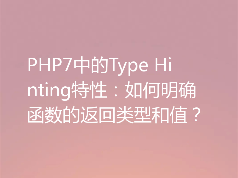 PHP7中的Type Hinting特性：如何明确函数的返回类型和值？