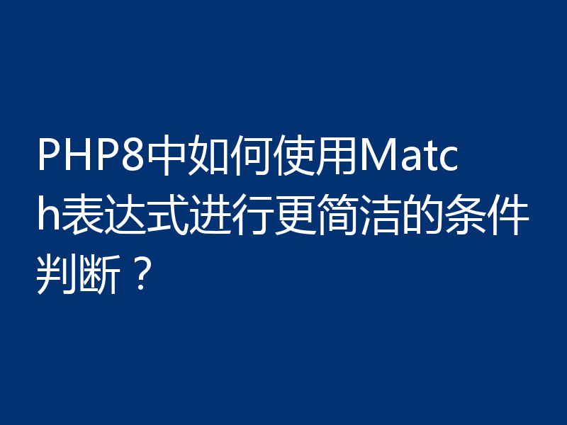 PHP8中如何使用Match表达式进行更简洁的条件判断？