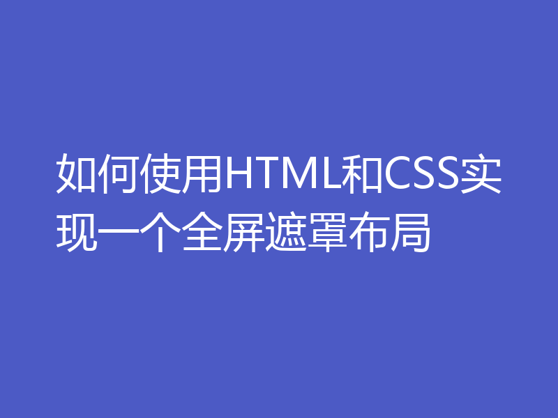 如何使用HTML和CSS实现一个全屏遮罩布局