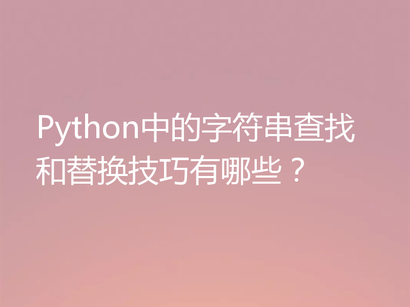 Python中的字符串查找和替换技巧有哪些？
