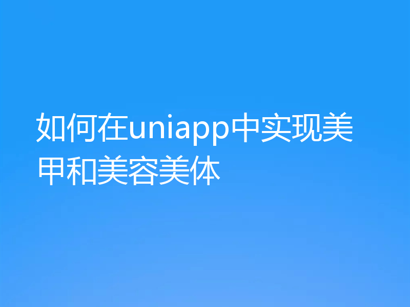 如何在uniapp中实现美甲和美容美体