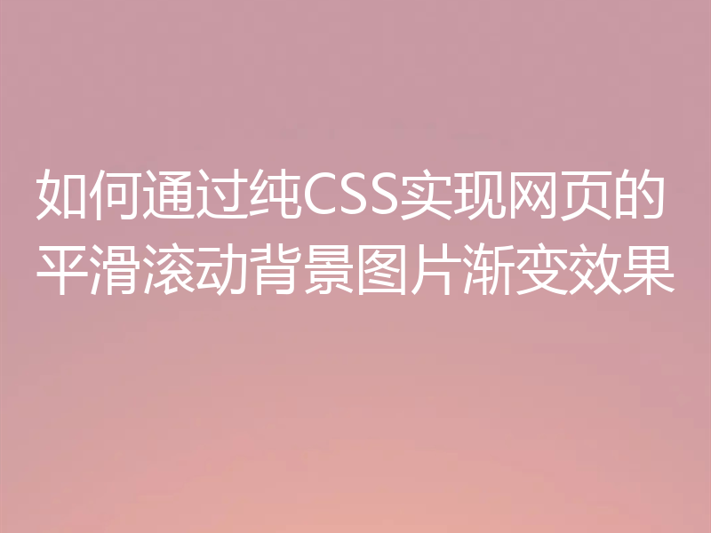 如何通过纯CSS实现网页的平滑滚动背景图片渐变效果