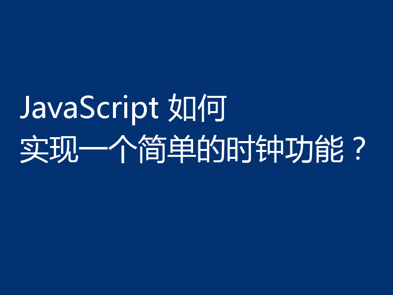 JavaScript 如何实现一个简单的时钟功能？