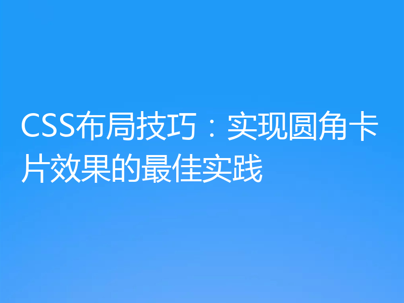 CSS布局技巧：实现圆角卡片效果的最佳实践