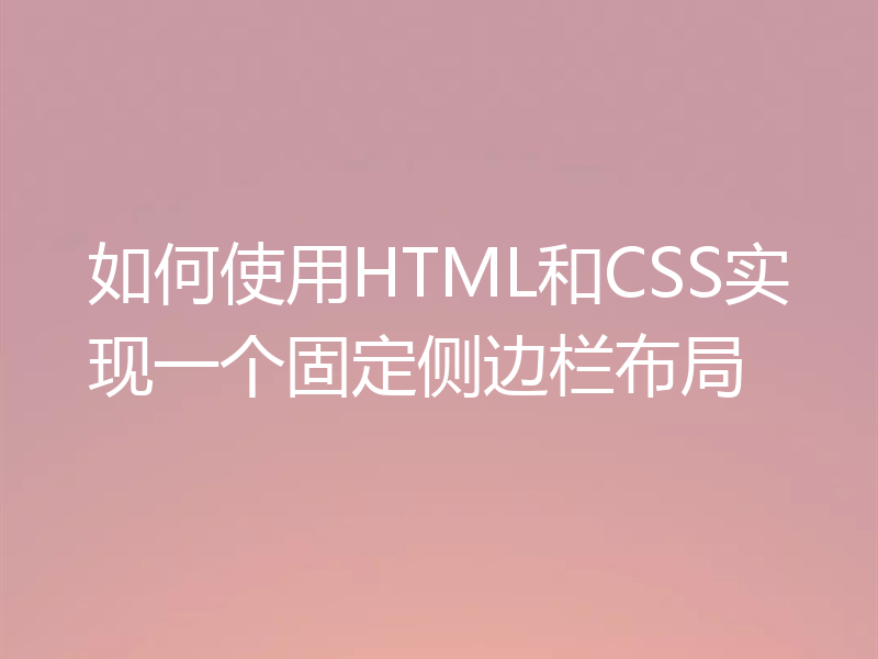 如何使用HTML和CSS实现一个固定侧边栏布局