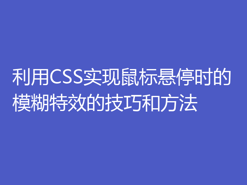 利用CSS实现鼠标悬停时的模糊特效的技巧和方法