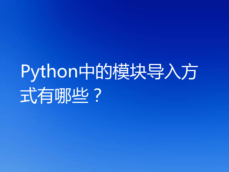 Python中的模块导入方式有哪些？