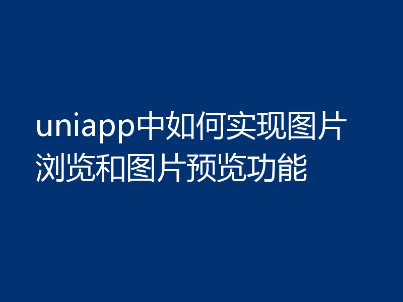 uniapp中如何实现图片浏览和图片预览功能
