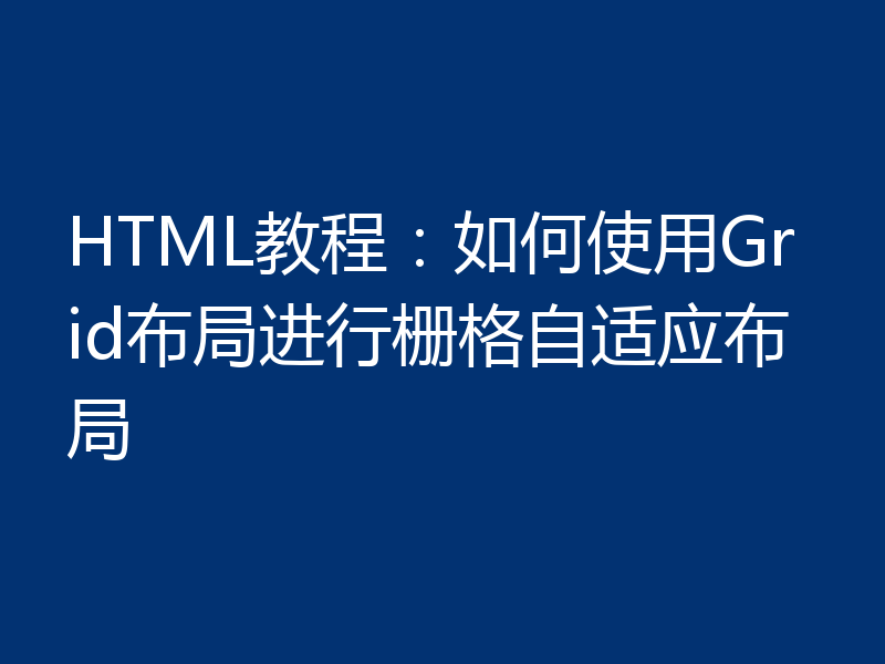 HTML教程：如何使用Grid布局进行栅格自适应布局