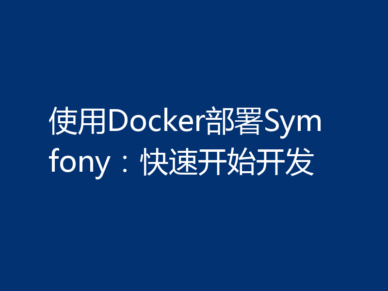 使用Docker部署Symfony：快速开始开发