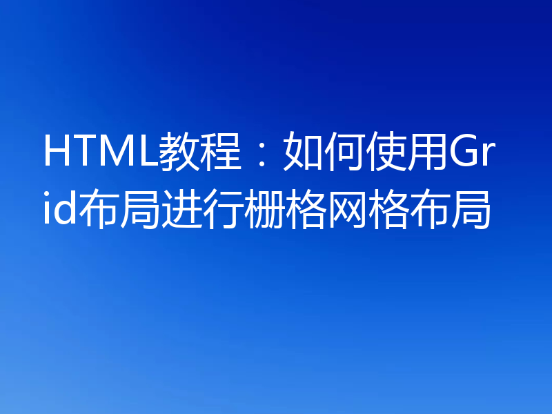 HTML教程：如何使用Grid布局进行栅格网格布局
