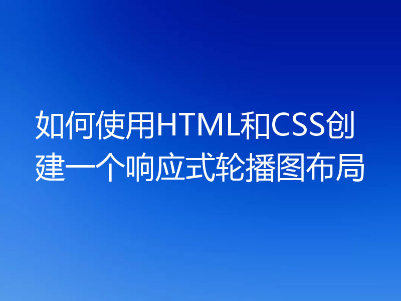 如何使用HTML和CSS创建一个响应式轮播图布局