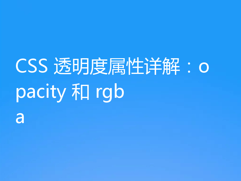 CSS 透明度属性详解：opacity 和 rgba