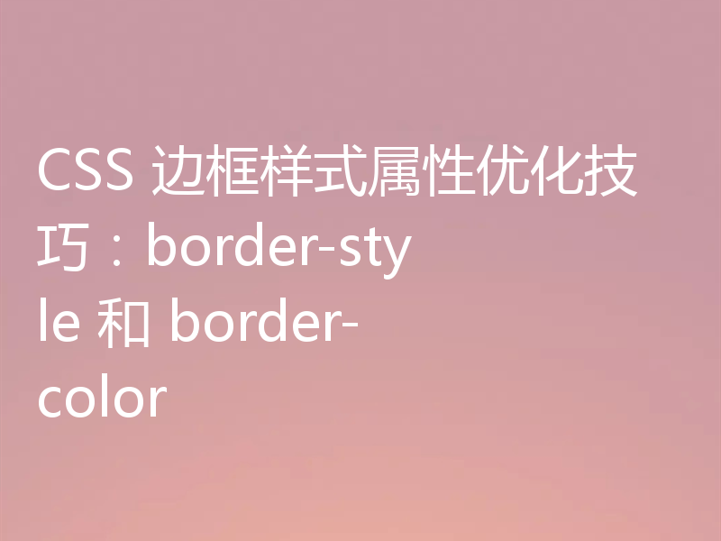 CSS 边框样式属性优化技巧：border-style 和 border-color