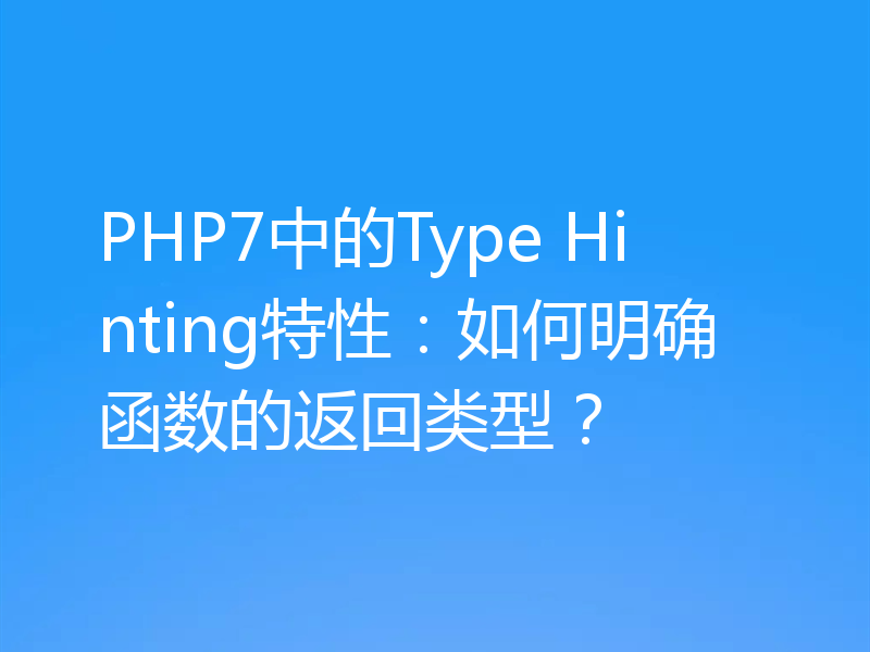PHP7中的Type Hinting特性：如何明确函数的返回类型？