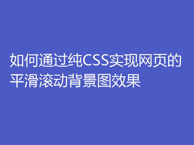 如何通过纯CSS实现网页的平滑滚动背景图效果