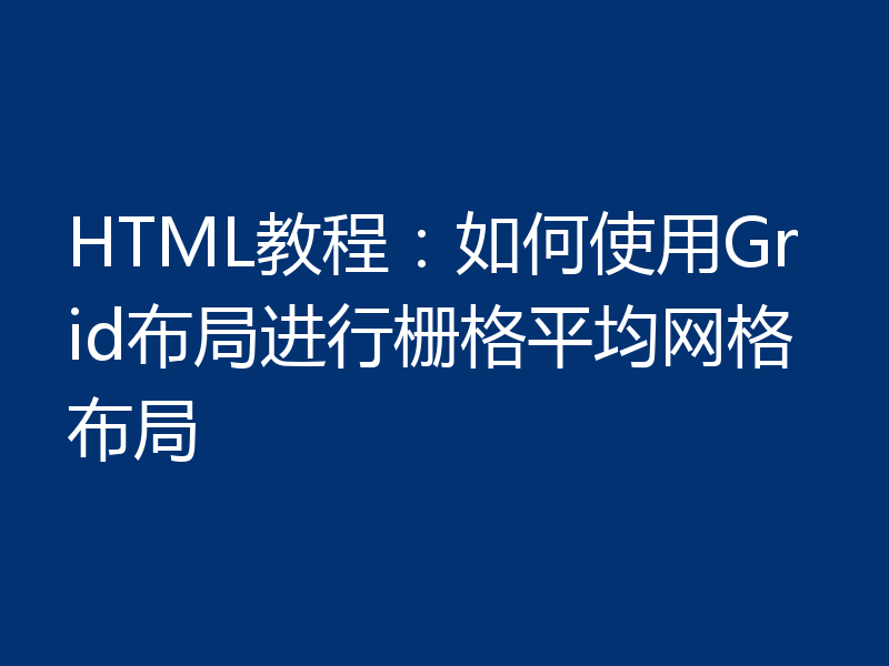 HTML教程：如何使用Grid布局进行栅格平均网格布局