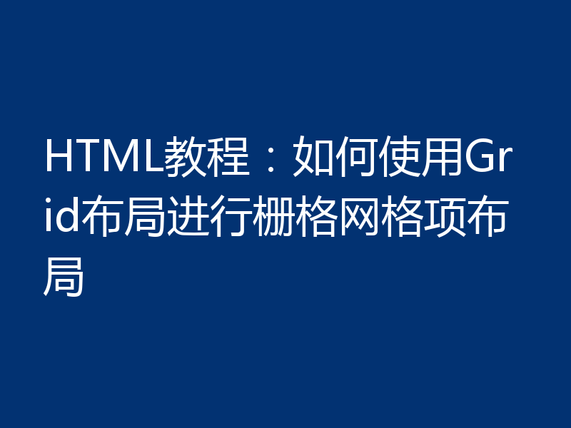 HTML教程：如何使用Grid布局进行栅格网格项布局